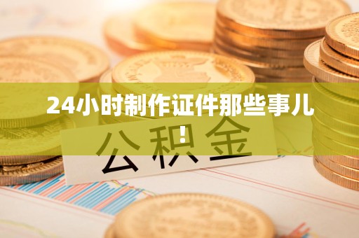 涵江24小时制作证件那些事儿！