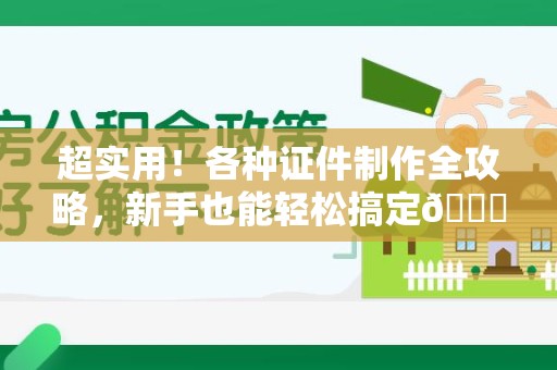 涵江超实用！各种证件制作全攻略，新手也能轻松搞定😎