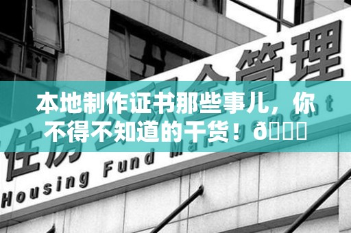涵江本地制作证书那些事儿，你不得不知道的干货！😎